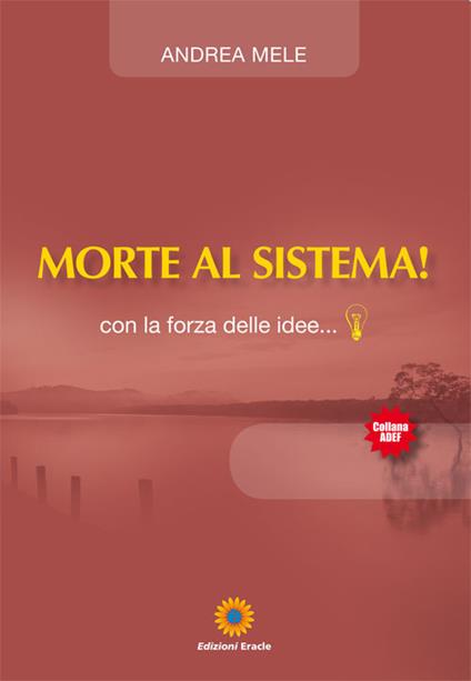 Morte al sistema! Con la forza delle idee... - Andrea Mele - copertina