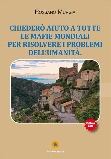 Chiederò aiuto a tutte le mafie mondiali per risolvere i problemi dell'umanità - Rossano Murgia - copertina