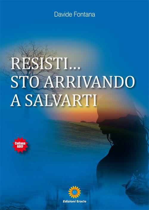 Resisti... Sto arrivando a salvarti - Davide Fontana - copertina