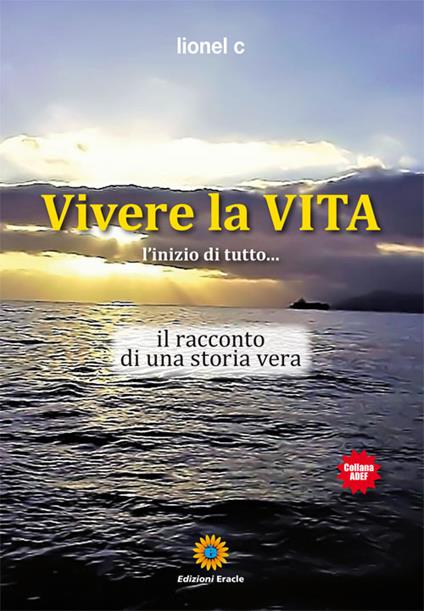Vivere la vita. L'inizio di tutto... Il racconto di una storia vera - Lionel C - copertina