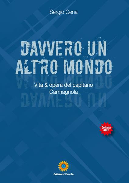 Davvero un altro mondo. Vita & opera del capitano Carmagnola - Sergio Cena - copertina