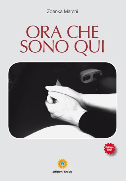 Ora che sono qui - Zdenka Marchi - copertina