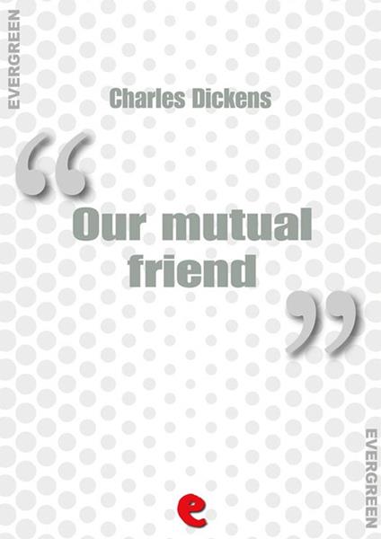 Our mutual friend - Charles Dickens - ebook
