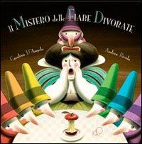 Il mistero delle fiabe divorate. Ediz. illustrata - Carolina D'Angelo - copertina