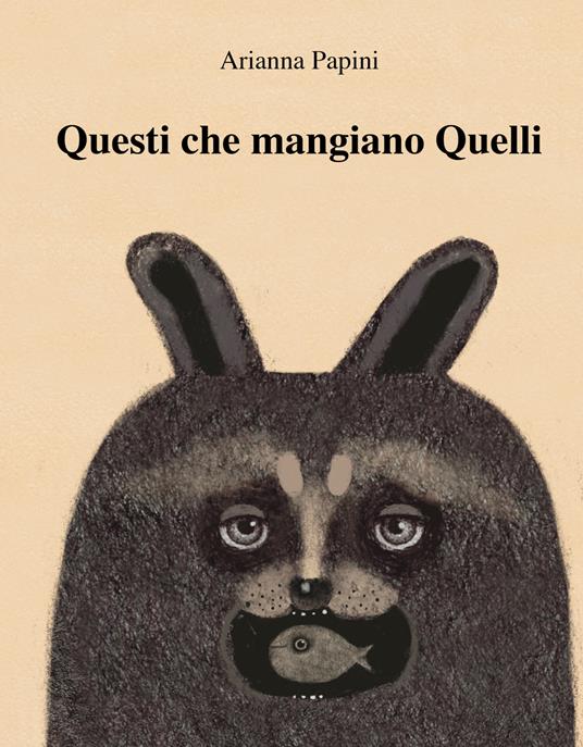 Questi che mangiano quelli. Ediz. illustrata - Arianna Papini - copertina