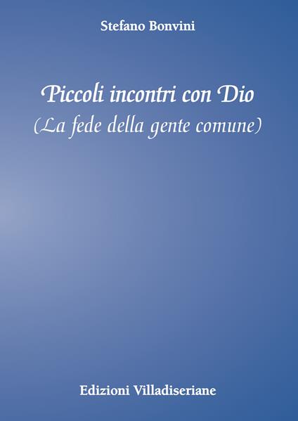 Piccoli incontri con Dio. La fede della gente comune - Stefano Bonvini - copertina