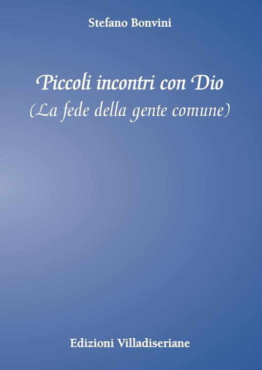 Piccoli incontri con Dio. La fede della gente comune - Stefano Bonvini - copertina