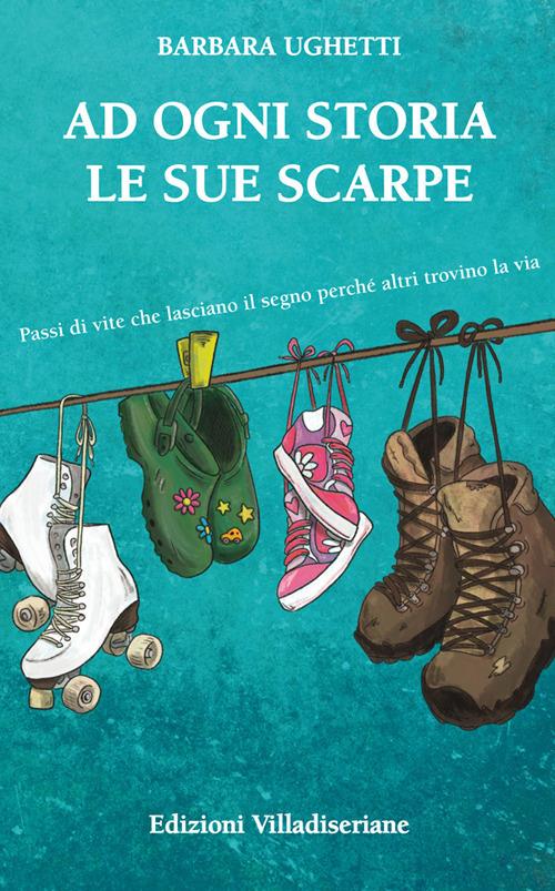 Ad ogni storia le sue scarpe. Passi di vite che lasciano il segno perché altri trovino la via - Barbara Ughetti - copertina