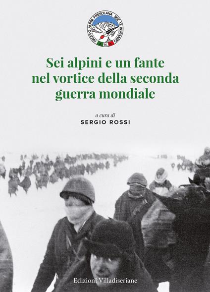 Sei alpini e un fante nel vortice della seconda guerra mondiale - Sergio Rossi - copertina