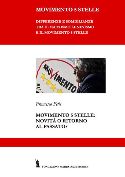 Movimento 5 Stelle: novità o ritorno al passato? - Francesco Felis - copertina