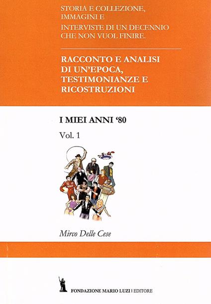 I miei anni '80. Racconto e analisi di un'epoca. Testimonianze e ricostruzioni. Vol. 1 - Mirco Delle Cese - copertina