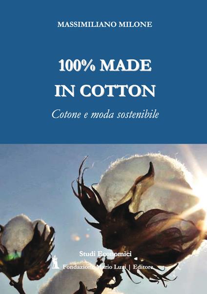 100% made in cotton. Cotone e moda sostenibile - Massimiliano Milone - copertina