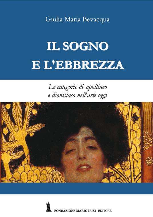 Il sogno e l'ebbrezza. Le categorie di apollineo e dionisiaco nell'arte oggi - Giulia Maria Bevacqua - copertina