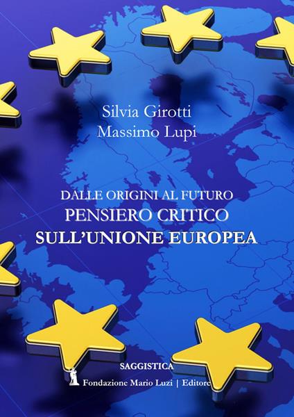 Dalle origini al futuro. Pensiero critico sull'Unione Europea - Silvia Girotti,Massimo Lupi - copertina