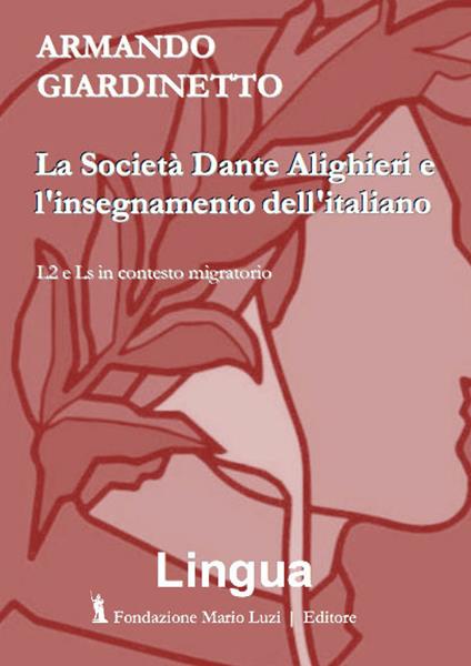 La Società Dante Alighieri e l'insegnamento dell'italiano. L2 e Ls in contesto migratorio - Armando Giardinetto - copertina
