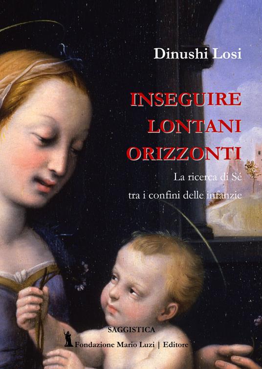 Inseguire lontani orizzonti.. La ricerca di Sé tra i confini delle infanzie. - Dinushi Losi - copertina