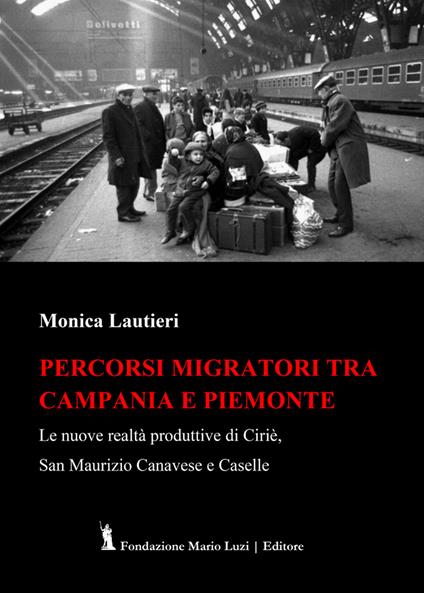 Percorsi migratori tra Campania e Piemonte. Le nuove realtà produttive di Ciriè, San Maurizio Canavese e Caselle - Monica Lautieri - copertina