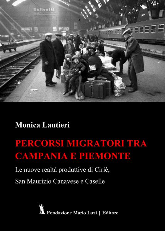 Percorsi migratori tra Campania e Piemonte. Le nuove realtà produttive di Ciriè, San Maurizio Canavese e Caselle - Monica Lautieri - copertina