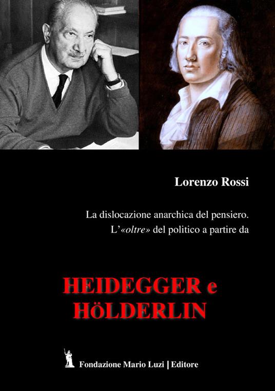 La dislocazione anarchica del pensiero. L'«oltre» del politico a partire da Heidegger e Hölderlin - Lorenzo Rossi - copertina