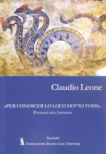 «Per conoscer lo loco dov'io fossi fossi». Paesaggi dell'inferno - Claudio Leone - copertina