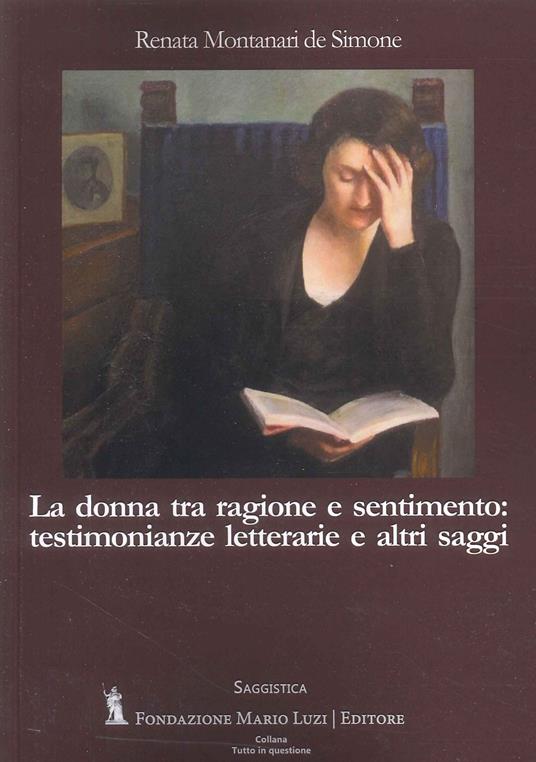 La donna tra ragione e sentimento: testimonianze letterarie e altri saggi - Renata Montanari De Simone - copertina