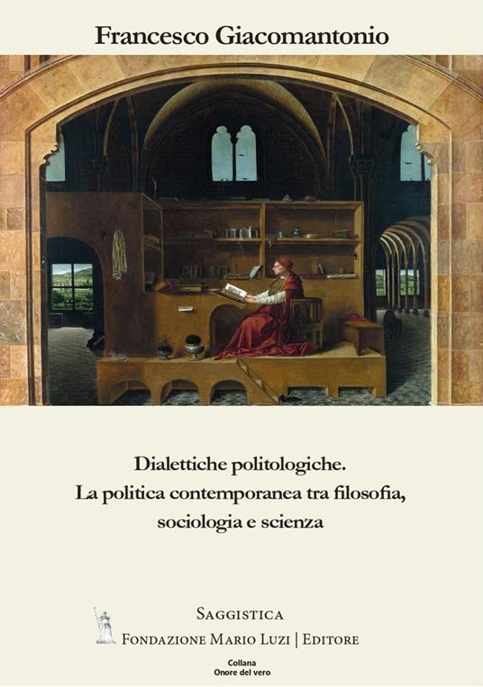 Dialettiche politologiche. La politica contemporanea tra filosofia, sociologia e scienza - Francesco Giacomantonio - copertina