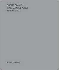 Akram Zaatari. Time capsule, Kassel. Ediz. multilingue - copertina