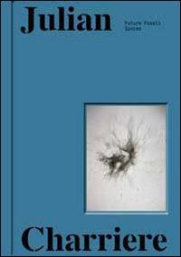 Julian Charrière. Future fossil spaces. Ediz. francese e inglese - copertina