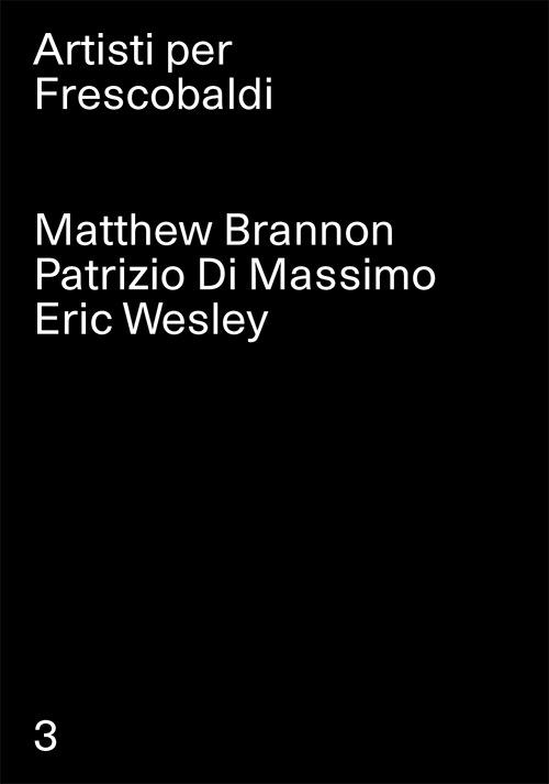 Matthew Brannon, Patrizio Di Massimo, Eric Wesley. Artisti per Frescobaldi. Ediz. multilingue. Vol. 3 - Marc Augé,Tiziana Frescobaldi,Ludovico Pratesi - copertina