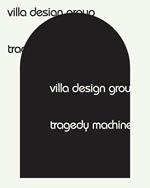 Villa Design Group. Tragedy Machine. Ediz. illustrata