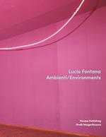 Lucio Fontana. Ambienti/Environments. Ediz. illustrata