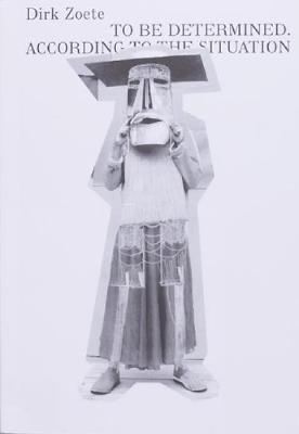 Dirk Zoete. To be determined. According to the situation. Ediz. illustrata - copertina