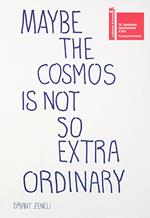 Maybe the cosmos is not so extraordinary. Ediz. bilingue