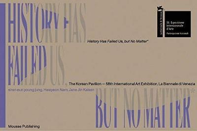 History has failed us, but no matter. The Korean pavilion – 58th international art exhibition, La Biennale di Venezia. Catalogo della mostra (Venezia, 11 maggio-24 novembre 2019). Ediz. illustrata - copertina