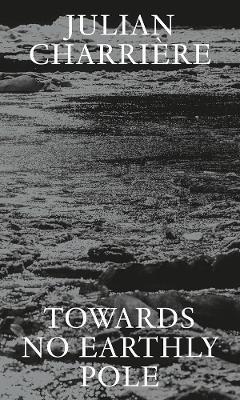 Julian Charrière: towards no earthly pole. Ediz. illustrata - copertina