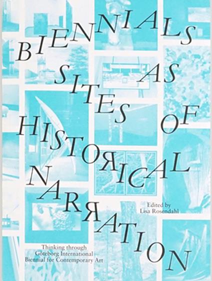 Biennials as sites of historical narration. Thinking through Goteborg International Biennial for Contemporary Art - copertina