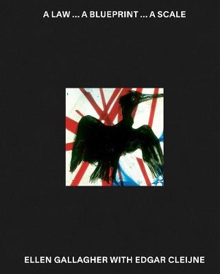Ellen Gallagher with Edgar Cleijne. A law... A blueprint... A scale - copertina