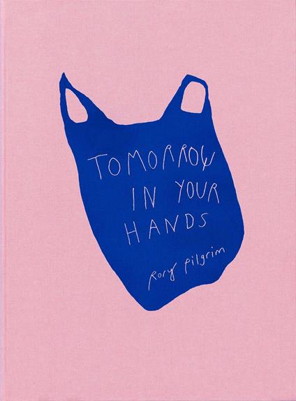 Rory Pilgrim. Tomorrow in your hands. Ediz. illustrata - copertina
