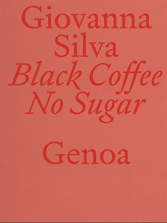 Giovanna Silva. Black Coffee No Sugar. Genoa. Ediz. italiana e inglese - Valter Scelsi - copertina