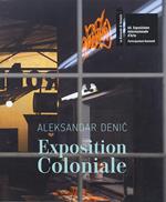 Aleksandar Denić: Exposition Coloniale. The Serbian Pavilion. 60th International Art Exhibition of La Biennale di Venezia. Ediz. multilingue