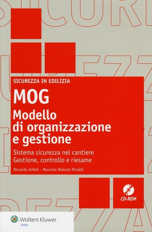 MOG modello di organizzazione e gestione. Sistema sicurezza nel cantiere. Gestione, controllo e riesame. Con CD-ROM - Riccardo Arfelli,Maurizio Biolcati Rinaldi - copertina