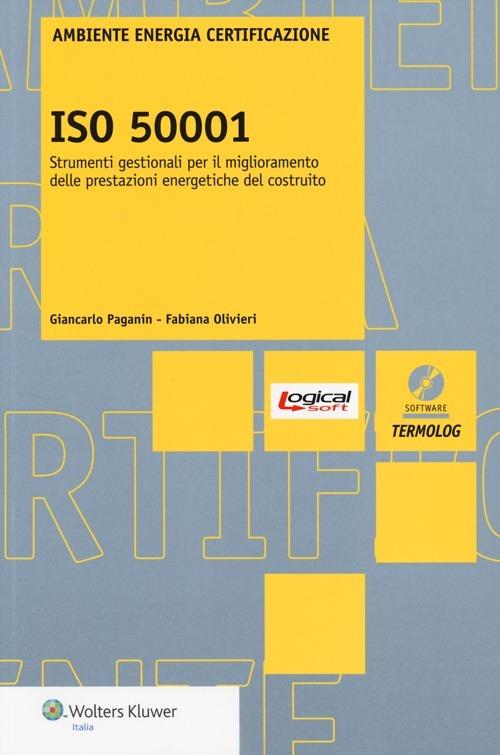 ISO 50001. Strumenti gestionali per il miglioramento delle prestazione energetiche del costruito. Con software - Giancarlo Paganin,Fabiana Olivieri - copertina