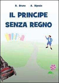 Il principe senza regno - Roberto Bruno,Adriana Riposio - copertina