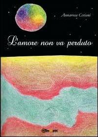 L' amore non va perduto - Annarosa Ceriani - copertina