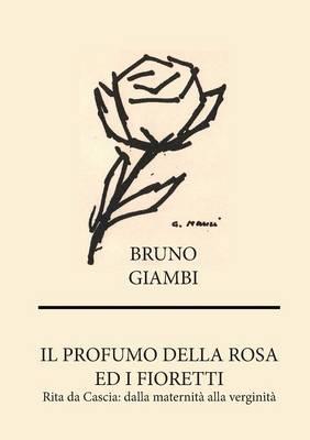 Il profumo della rosa ed i fioretti. Rita da Cascia: dalla maternità alla verginità - Bruno Giambi - copertina