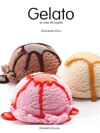 Il gelato. Le cose da sapere - Maurizio Paci - ebook