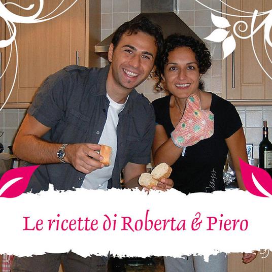 Le ricette di Roberta & Piero - Roberta & Piero - ebook