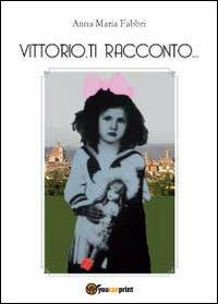 Vittorio, ti racconto... - Anna Maria Fabbri - copertina