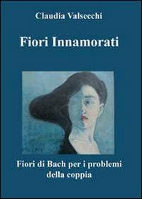 Fiori innamorati. I fiori di Bach per i problemi della coppia - Claudia Valsecchi - copertina