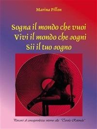 Sogna il mondo che vuoi. Vivi il mondo che sogni. Sii il tuo sogno - Marina Pillon - ebook
